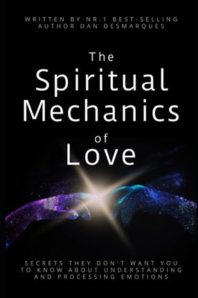 The Spiritual Mechanics of Love: Secrets They Don't Want You to Know about Understanding and Processing Emotions