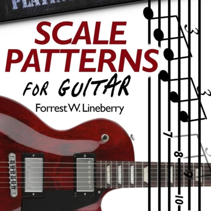 Scale Patterns for Guitar: 134 Melodic Sequences for Mastering the Guitar Fretboard