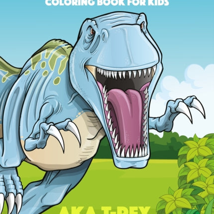 Tyrannosaurus rex aka T-Rex King of the Dinosaurs Coloring Book for Kids