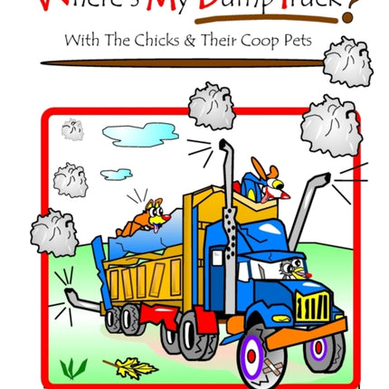 Where's My Dump Truck?: With The Chicks And Their Coop Pets