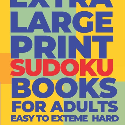 Extra Large Print Sudoku Books For Adults Easy to Extreme Hard: Sudoku In Very Large Print - Brain Games Book For Adults