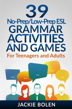 39 No-Prep/Low-Prep ESL Grammar Activities and Games: For Teenagers and Adults