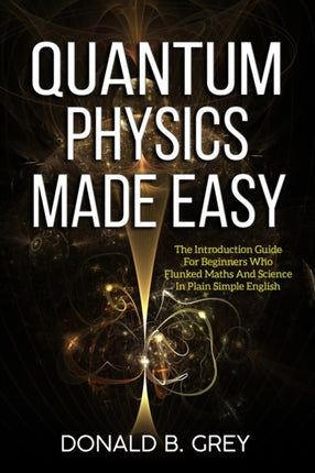 Quantum Physics Made Easy: The Introduction Guide