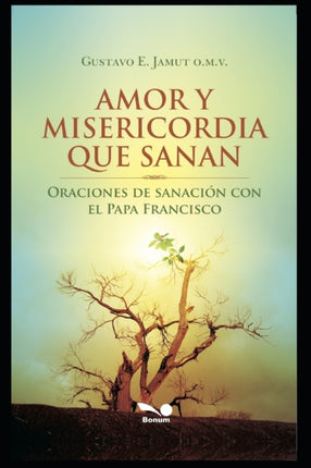 Amor Y Misericordia Que Sanan: Oraciones de sanación con el Papa Francisco