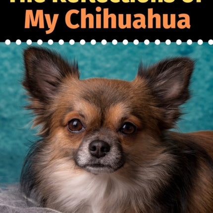 The Reflections of My Chihuahua: A Coloring Book
