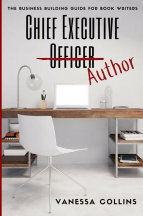 Chief Executive Author: The Business Building Guide for Book Writers