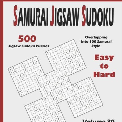 Samurai Jigsaw Sudoku: 500 Easy to Hard Jigsaw Sudoku Puzzles Overlapping into 100 Samurai Style