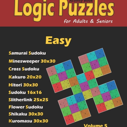 Activity Book: Logic Puzzles for Adults & Seniors: 100 Easy Logic Puzzles (Samurai Sudoku, Minesweeper, Cross Sudoku, Numbrix, Fillomino, Slitherlink, Shikaku and Kuromasu).