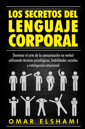 Los Secretos del Lenguaje Corporal: Dominar el Arte de la Comunicación No Verbal utilizando Técnicas Psicológicas, Habilidades Sociales y Inteligencia Emocional