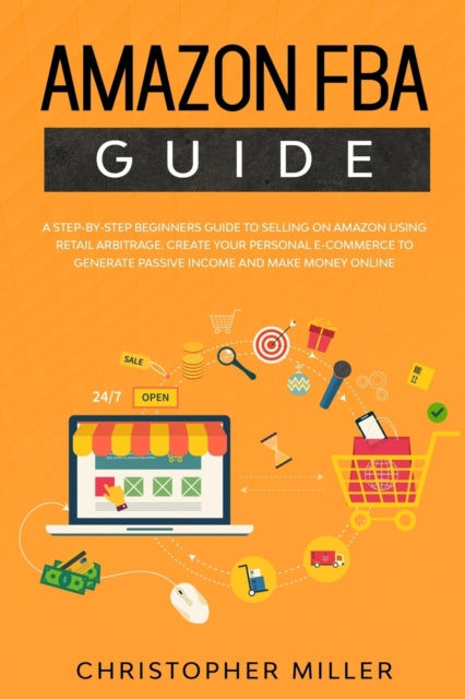 Amazon FBA Guide: A step-by-step beginners guide to Selling on Amazon using Retail Arbitrage. Create your Personal e-Commerce to Generate Passive Income and Make Money Online