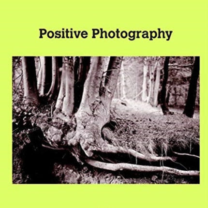 Positive Photography: Pratical manual of direct positive photography on paper