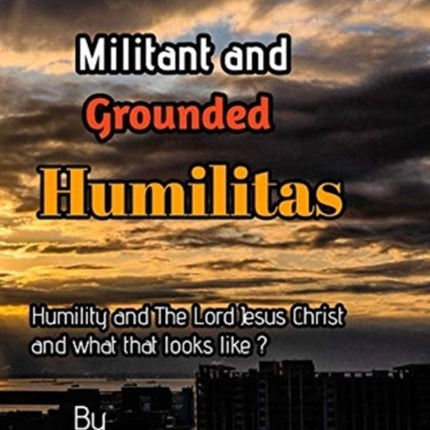 Militant and Grounded Humilitas.