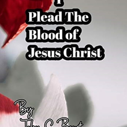 I Plead The Blood of Jesus Christ.