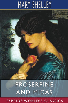 Proserpine and Midas (Esprios Classics): Two unpublished Mythological Dramas, Edited with Introduction by A. KOSZUL