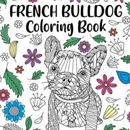 French Bulldog Coloring Book: Adult Coloring Book, Dog Lover Gift, Frenchie Coloring Book