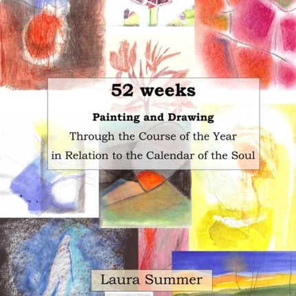 52 weeks Painting and Drawing Through the Course of the Year In Relation to the Calendar of the Soul