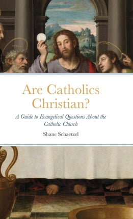 Are Catholics Christian?: A Guide to Evangelical Questions About the Catholic Church