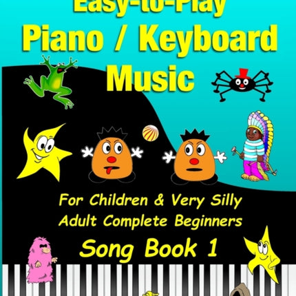 Easy-to-Play Piano / Keyboard Music For Children & Very Silly Adult Complete Beginners Song Book 1