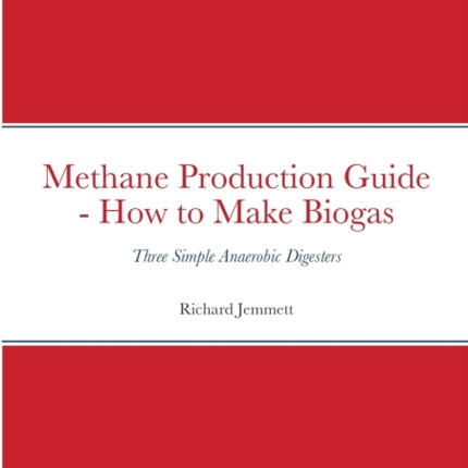 Methane Production Guide - How to Make Biogas: Three Simple Anaerobic Digesters