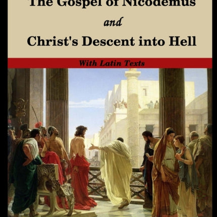 The Gospel of Nicodemus and Christ's Descent into Hell: with footnotes and Latin text