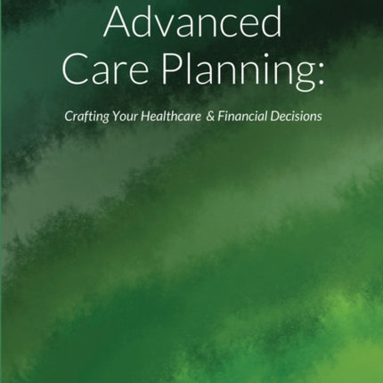 Advanced Care Planning: Crafting Your Healthcare & Financial Decisions