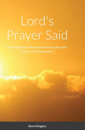 Lord's Prayer Said: Poems based on the prayer