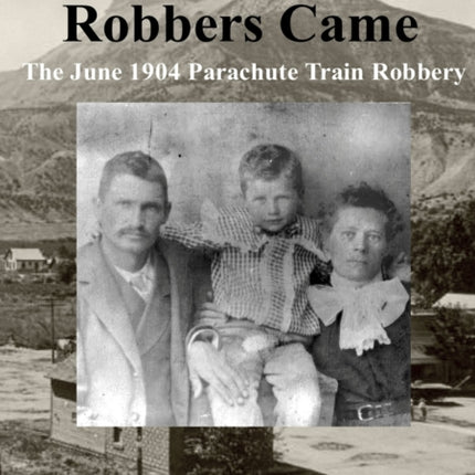 The Day The Train Robbers Came: The June 1904 Parachute Train Robbery
