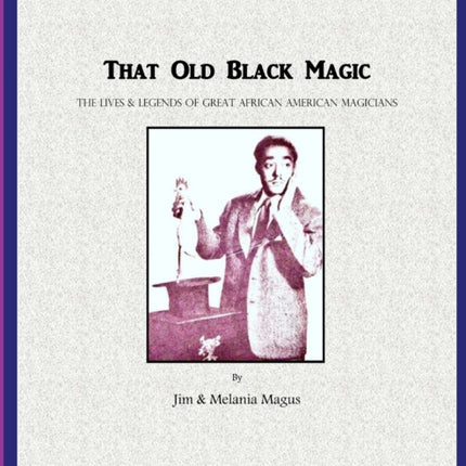 That Old Black Magic: The Lives & Legends of Great African American Magicians