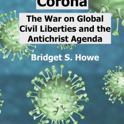Corona: The War on Global Civil Liberties and the Antichrist Agenda
