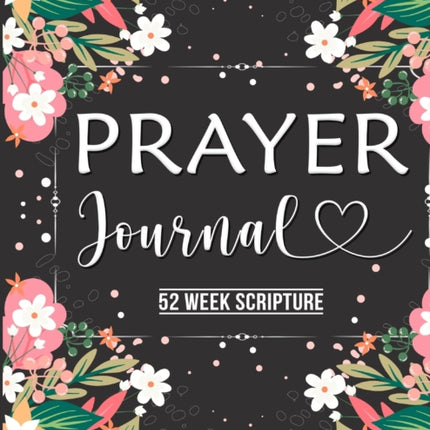 Prayer Journal: Prayer Journal Women 52 Week Scripture, Bible Devotional Study Guide & Workbook, Great Gift Idea, Beautiful Floral Glossy Cover, 8 x 10