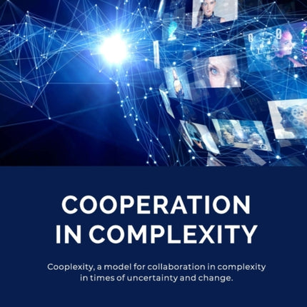 Cooperation in Complexity: Cooplexity, a model for collaboration in complexity in times of uncertainty and change.