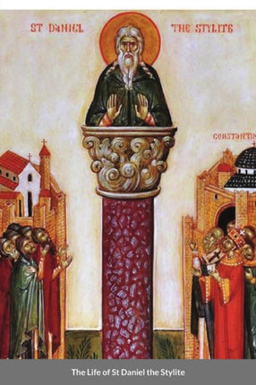The Life of St Daniel the Stylite: Byzantine Saint