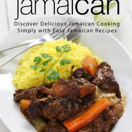 Jamaican: Discover Delicious Jamaican Cooking Simply with Easy Jamaican Recipes