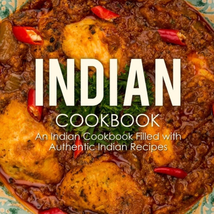 Indian Cookbook: An Indian Cookbook Filled with Authentic Indian Recipes