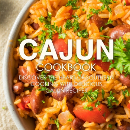 Cajun Cookbook: Discover the Heart of Southern Cooking with Delicious Cajun Recipes
