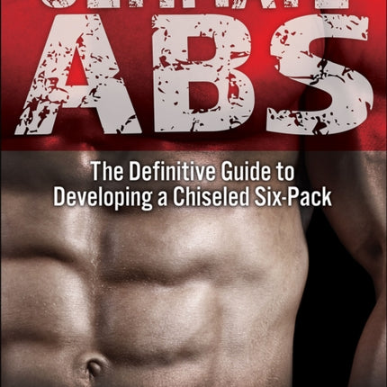 Ultimate Abs: The Definitive Guide to Developing a Chiseled Six-Pack