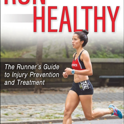 Run Healthy: The Runner's Guide to Injury Prevention and Treatment