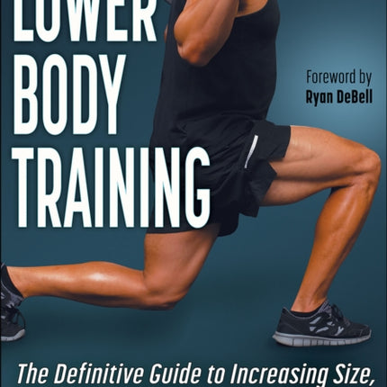 Lower Body Training: The Definitive Guide to Increasing Size, Strength, and Athletic Performance