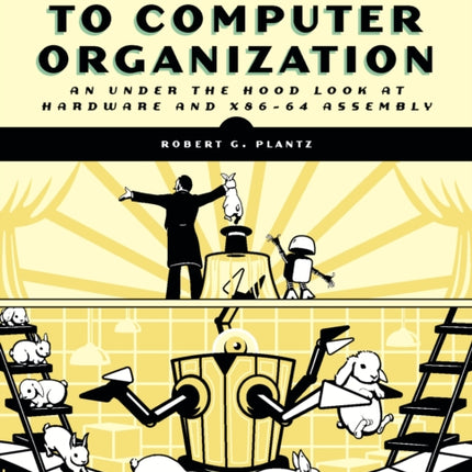 Introduction To Computer Organization: An Under the Hood Look at Hardware and x86-64 Assembly