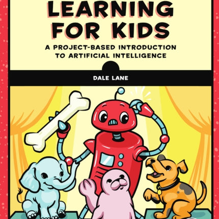 Machine Learning For Kids: A Playful Introduction to Artificial Intelligence