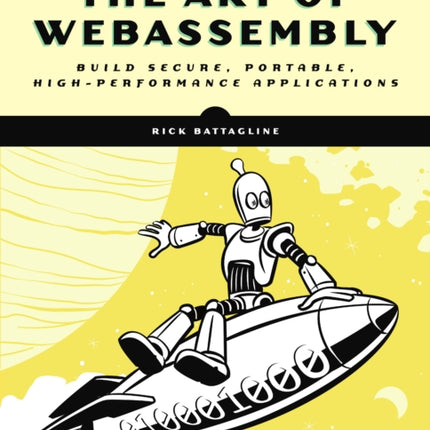 The Art Of Webassembly: Build Secure, Portable, High-Performance Applications