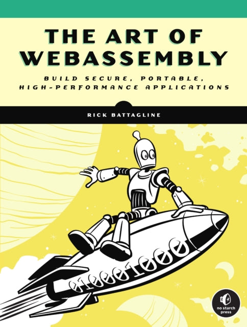 The Art Of Webassembly: Build Secure, Portable, High-Performance Applications