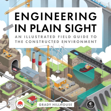 Engineering in Plain Sight: An Illustrated Field Guide to the Constructed Environment