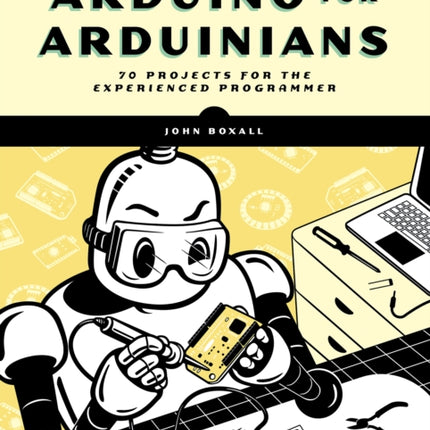 Arduino For Arduinians: 70 Projects for the