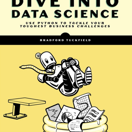 Dive Into Data Science: Use Python To Tackle Your Toughest Business Challenges