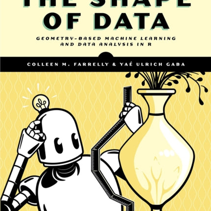 The Shape Of Data: Geometry-Based Machine Learning and Data Analysis in R