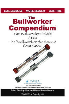 The Bullworker Compendium: The Bullworker Bible and Bullworker 90 Course Combined