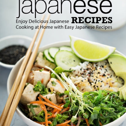 Japanese Recipes: Enjoy Delicious Japanese Cooking at Home with Easy Japanese Recipes