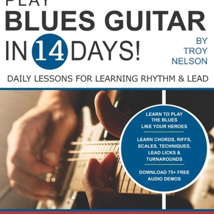 Play Blues Guitar in 14 Days: Daily Lessons for Learning Blues Rhythm and Lead Guitar in Just Two Weeks!