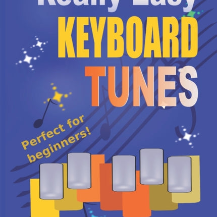 Really Easy Keyboard Tunes: 33 Fun and Easy Tunes for Keyboard Easy to play, well known tunes - suitable for young beginners